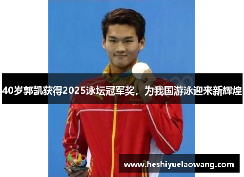 40岁郭凯获得2025泳坛冠军奖，为我国游泳迎来新辉煌